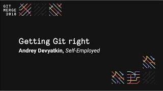 Getting Git right - Git Merge 2018
