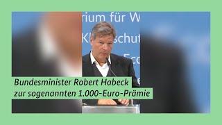 Bundesminister Robert Habeck zur sogenannten 1.000-Euro-Prämie