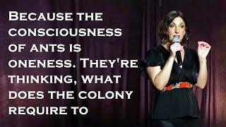 Because the consciousness of ants is oneness. They're thinking, what does the colony require to