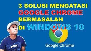 Cara Mengatasi Google Chrome Bermasalah di WINDOWS 10