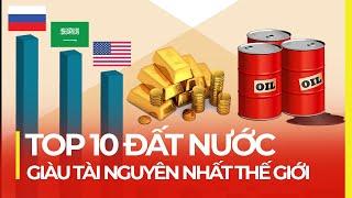 TOP 10 QUỐC GIA GIÀU TÀI NGUYÊN NHẤT THẾ GIỚI