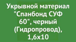 Укрывной материал Спанбонд СУФ 60, черный (Гидропровод), 1,6х10 обзор ХЛ003184