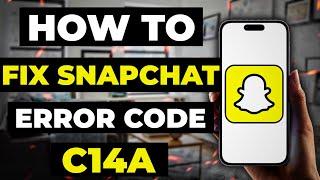 How To Fix Snapchat Error Code C14A