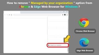 How to remove " Managed by your organization " option from Chrome & Edge Web Browser for Windows ?