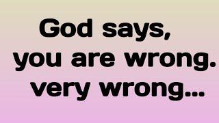 Message Today l God says, you are wrong very wrong...| #godsays | #god  #godmessage