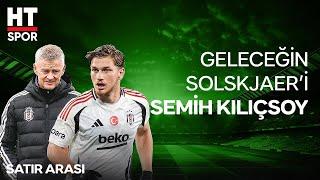 Solskjaer Gençliğini Semih'te Görüyor - Satır Arası