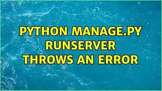 Python manage.py runserver throws an error (2 Solutions!!)