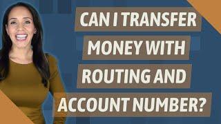 Can I transfer money with routing and account number?
