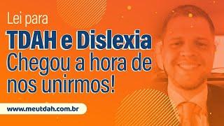 LEI PARA TDAH E DISLEXIA: CHEGOU A HORA DE NOS UNIRMOS!