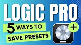 5 Ways To SAVE PRESETS in Logic Pro | Make Better Sounding Music EASIER and FASTER