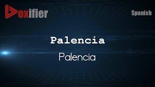 How to Pronounce Palencia (Palencia) in Spanish - Voxifier.com