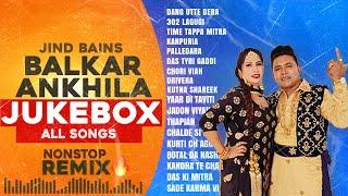 Balkar Ankhila Nonstop Songs | Jind Bains Remix | New Punjabi Song | Latest Songs All Dj New Jukebox