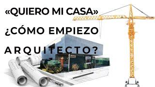 QUIERO CONSTRUIR MI CASA - ¿CÓMO EMPIEZO ARQUITECTO?