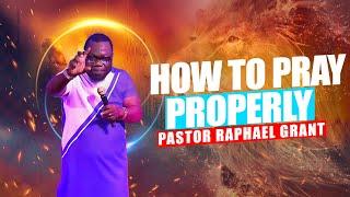 HOW TO PRAY PROPERLY | BY PASTOR RAPHAEL GRANT