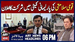 PTI announces participation in parliamentary committee- ARY News 6 PM Headlines | 17th March 2025