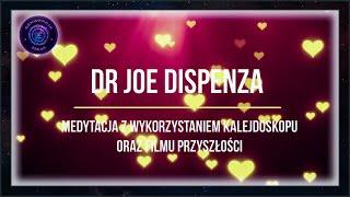 Dr Joe Dispenza - Medytacja z wykorzystaniem Kalejdoskopu oraz Filmu Przyszłości