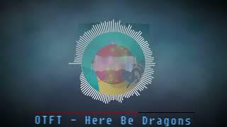 OTFT - Here Be Dragons