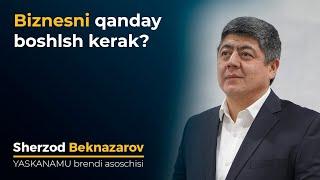 Biznesni qanday boshlash kerak? | Sherzod Beknazarov