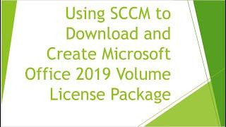 Using SCCM to Download and Create Microsoft Office 2019 Volume License Package