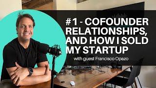 #1 Cofounder Relationships & How I Sold My Startup ft. Francisco Opazo