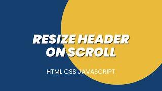 Resize Header on Scroll using HTML CSS & JavaScript