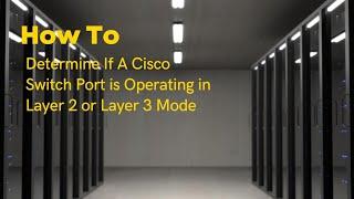 How to Determine If A Cisco Switch port is Operating in Layer 2 or Layer 3 Mode (GNS3 LAB)