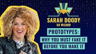 "Prototypes: Why You Must Fake It Before You Make It” by Sarah Doody, UX Wizard 