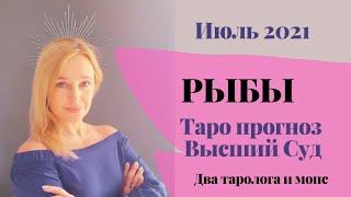 Рыбы. ВЫСШИЙ СУД  Таропрогноз июль 2021 г