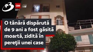 O tânără dispărută de 9 ani a fost găsită moartă, zidită în pereţii unei case