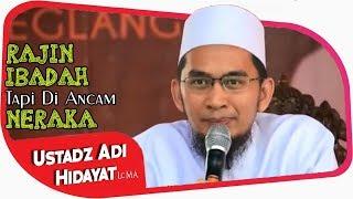 Rajin Ibadah Tapi Di Ancam Masuk Neraka, Ini Sebabnya || Ustadz Adi Hidayat Lc MA