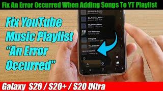 Galaxy S20/S20+: Fix An Error Occurred When Adding Songs To YouTube Music Playlist