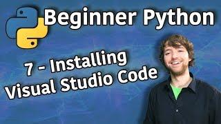 Beginner Python Tutorial 7 - Installing Visual Studio Code