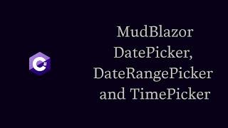 How To Use MudBlazor DatePicker, DateRangePicker and TimePicker in Blazor