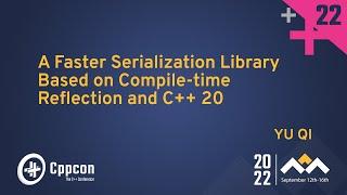 A Faster Serialization Library Based on Compile-time Reflection and C++ 20 - Yu Qi - CppCon 2022