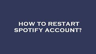 How to restart spotify account?