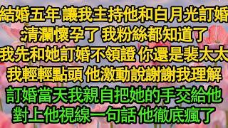 結婚五年 讓我主持他和白月光訂:清瀾懷孕了 我粉絲都知道了，先和她訂婚不領證 你還是裴太太，我輕輕點頭 他激動說謝謝我理解，訂婚當天我親自把她的手交給他，對上他視線一句話 他徹底瘋了|愛情|婚姻|