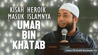 Kisah heroik masuk islamnya Umar bin Khatab, Ustadz DR Khalid Basalamah, MA