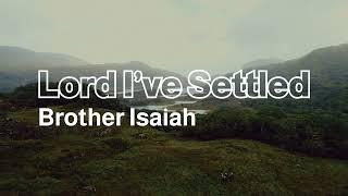 Lord I've Settled || Brother Isaiah (Lyric Video)