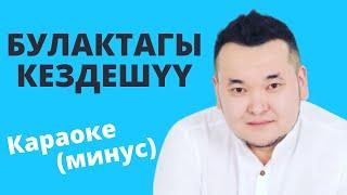 Кыргызча караоке тексти менен минусовка БУЛАКТАГЫ КЕЗДЕШҮҮ