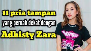 11 PRIA TAMPAN YANG PERNAH DEKAT DENGAN ADHISTY ZARA DAN MANTAN PACAR ADHISTY ZARA