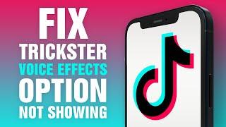 Fix Trickster Voice Effect Option Not Showing on TikTok