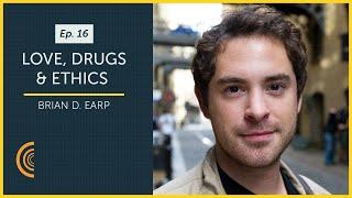 Love, Drugs, and Ethics with Brian D. Earp | Episode #16