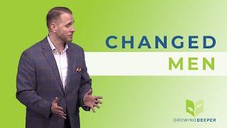 Growing Deeper - Changed Men - Pastor Andrew Hébert