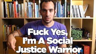 Fuck Yes, I'm A Social Justice Warrior