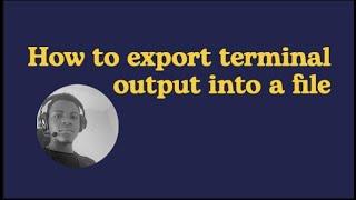 How to export terminal output into a file