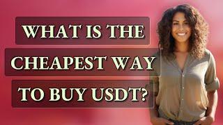 What is the cheapest way to buy USDT?