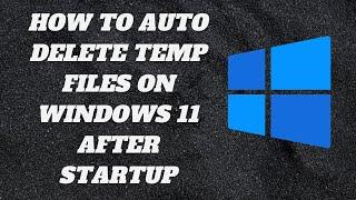 How to Auto Delete Temp Files on Windows 11 after startup