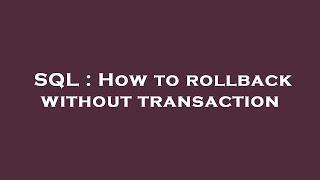 SQL : How to rollback without transaction