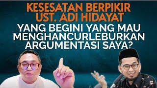 Kesesatan Berpikir Ust. Adi Hidayat : YANG BEGINI YANG MAU MENGHANCURLEBURKAN ARGUMENTASI SAYA???