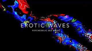 Erotic Waves - Psychedelic Sex Music | Sex ACID Trip | Powerful Sex